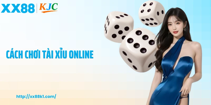Cách Chơi Tài Xỉu Online Chuẩn Xác Và Hiệu Quả Cho Người Mới