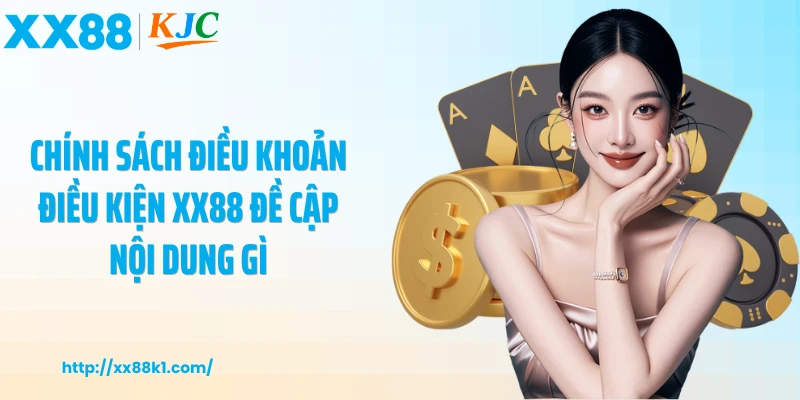 Chính sách Điều khoản điều kiện XX88 đề cập nội dung gì