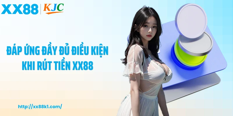 Đáp ứng đầy đủ điều kiện khi rút tiền XX88
