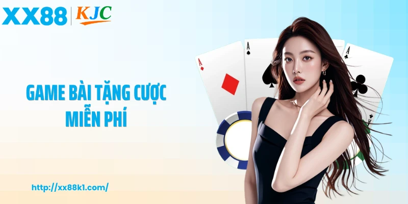 Game Bài Tặng Cược Miễn Phí Cơ Hội Trải Nghiệm Không Rủi Ro