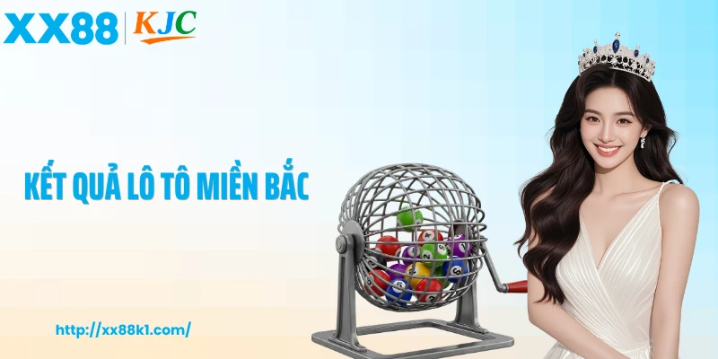 Kết Quả Lô Tô Miền Bắc Nhanh Chóng Và Chính Xác Mỗi Ngày