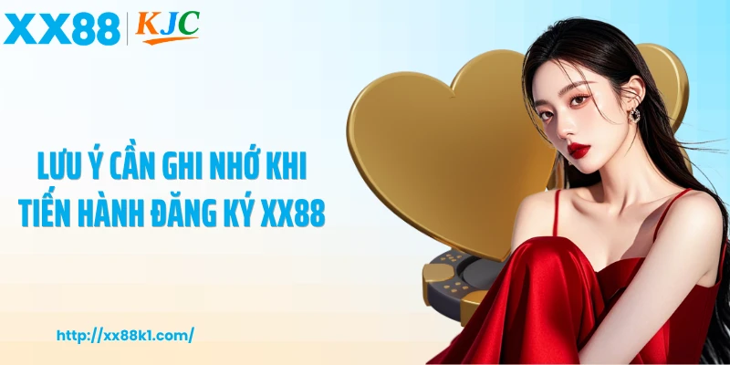 Lưu ý cần ghi nhớ khi tiến hành đăng ký XX88